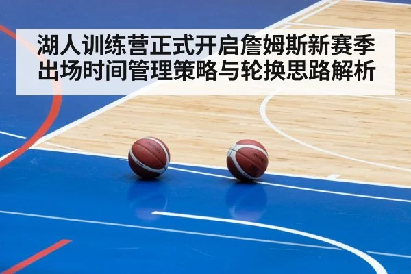 湖人训练营正式开启詹姆斯新赛季出场时间管理策略与轮换思路解析